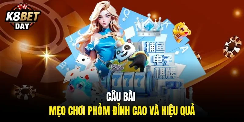 Câu bài - Mẹo chơi Phỏm đỉnh cao và hiệu quả