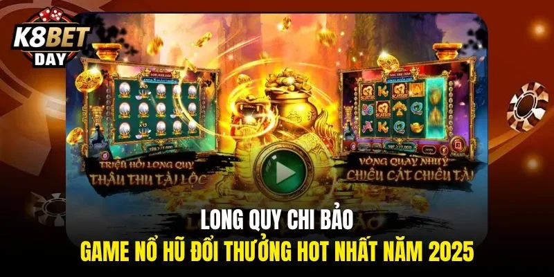 Long Quy Chi Bảo - game nổ hũ đổi thưởng Hot nhất năm 2025