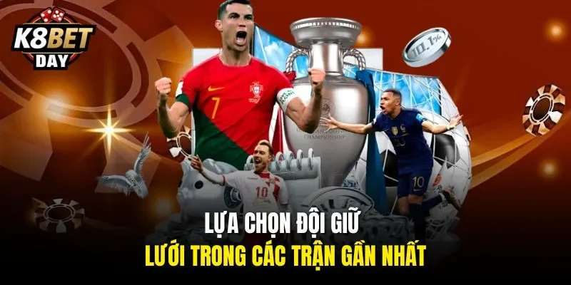 Lựa chọn đội giữ lưới trong các trận gần nhất