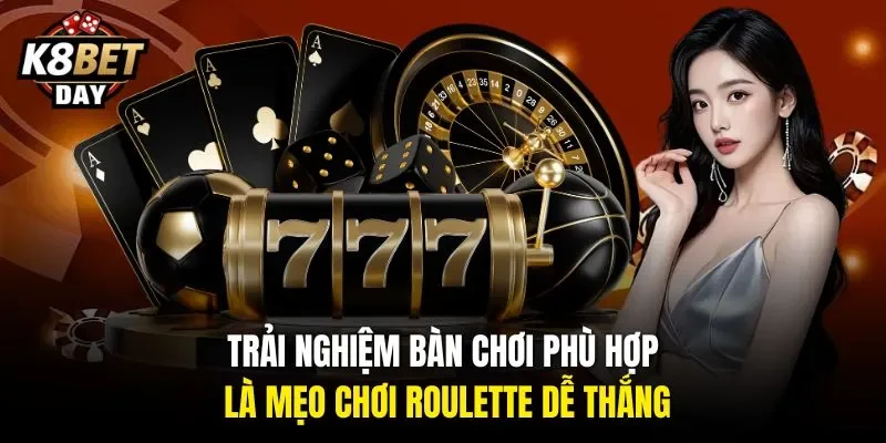 Trải nghiệm bàn chơi phù hợp là mẹo chơi Roulette dễ thắng